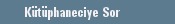 K�t�phaneciye Sor