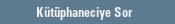 K�t�phaneciye Sor