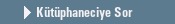K�t�phaneciye Sor