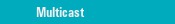 Multicast
